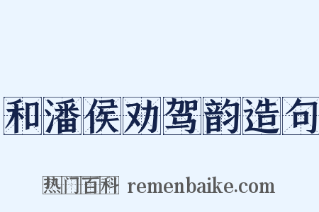 和潘侯劝驾韵造句是什么意思的图片